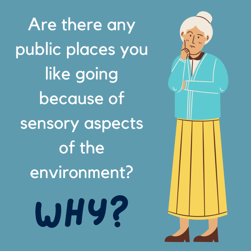 Old women dressed in a yellow skirt and blue cardigan looks quizzically at the words: ‘Are there any public places you like going because of sensory aspects of the environment? Why?’