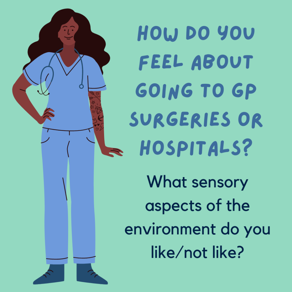 A woman dressed in scrubs with a stethoscope around her neck looks out at the screen. Next to her are the words ‘How do you feel about going to health care settings such as hospitals and GP surgeries? What sensory aspects of the environment do you like/not like?’