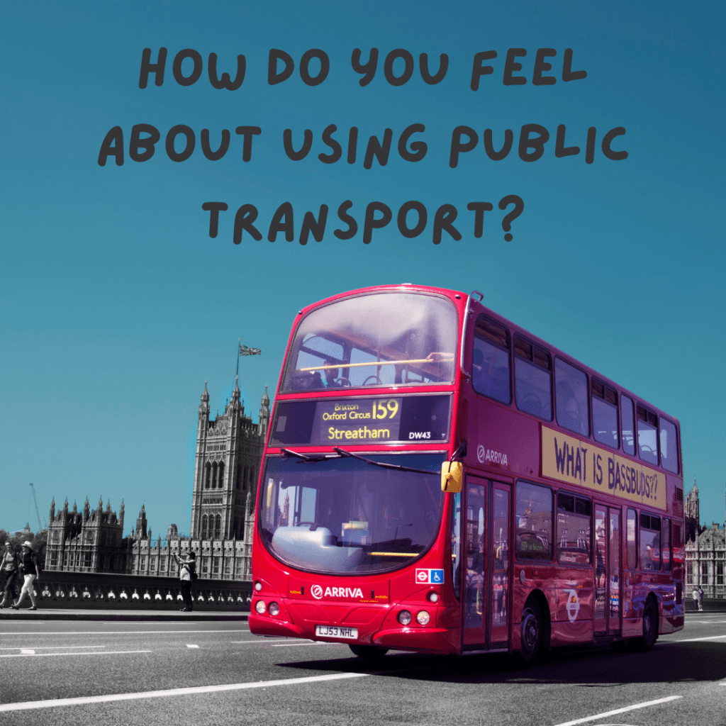 A red bus is driving along a road away from the Houses of Parliament. In the sky above it reads the words ‘How do you feel about using public transport?’