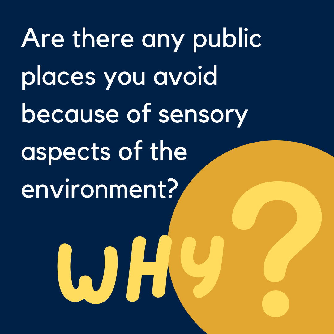 Text reads: ‘Are there any public places you avoid because of sensory aspects of the environment? Why?’ in white and yellow on a dark blue background